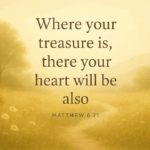 Where your treasure is there your heart will be also